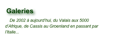 ￼ 
    De 2002 à aujourd’hui, du Valais aux 5000 d’Afrique, de Cassis au Groenland en passant par l’Italie... 